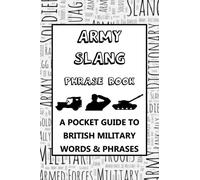 Army Slang Phrase Book: A Pocket Guide To British Army Words & Phrases