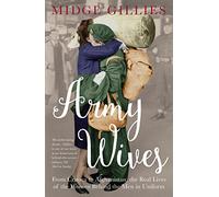 Army Wives: From Crimea to Afghanistan: the Real Lives of the Women Behind the Men in Uniform