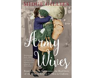Army Wives: From Crimea to Afghanistan: the Real Lives of the Women Behind the Men in Uniform