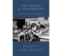 The Sacred Is the Profane The Political Nature of Religion 9780199757121