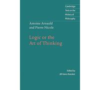 Arnauld/Nicole: Logic Art Thinking: Logic or the Art of Thinking (Cambridge Texts in the History of Philosophy)