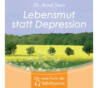 Arnd Stein - Lebensmut statt Depression - Tiefensuggestion; Die neue Form der Selbsthypnose
