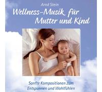 Arnd Stein - Wellness-Musik für Mutter und Kind; Sanfte Kompositionen für Mutter und Kind