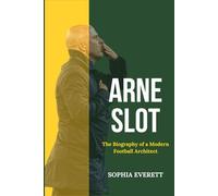 ARNE SLOT: THE BIOGRAPHY OF A MODERN FOOTBALL ARCHITECT