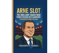 ARNE SLOT: The Brilliant Coach Who Turned Passion into Champions (A Biography Book For Kids)