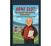 ARNE SLOT: THE COACH WHO BUILDS CHAMPIONS THE BRAIN BEHIND THE WINNING TEAM KIDS EDITION