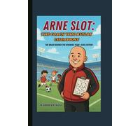 ARNE SLOT: THE COACH WHO BUILDS CHAMPIONS THE BRAIN BEHIND THE WINNING TEAM KIDS EDITION