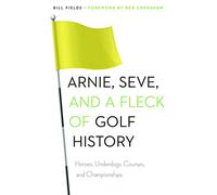 Arnie, Seve, and a Fleck of Golf History: Heroes, Underdogs, Courses, and Championships