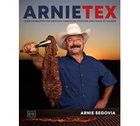 ArnieTex: Over 100 Recipes for Mexican-American Cooking and Texas-Style BBQ