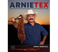 ArnieTex: Over 100 Recipes for Mexican-American Cooking and Texas-Style BBQ by A