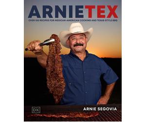 ArnieTex: Over 100 Recipes for Mexican-American Cooking and Texas-Style BBQ by A