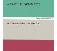 Arnold Bennett A Great Man a Frolic Paperback Book Arnold Bennett Multicolor