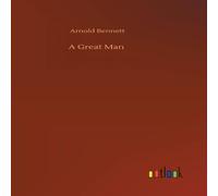 Arnold Bennett A Great Man Hardcover Book Arnold Bennett Multicolor