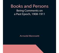 Arnold Bennett Books & Persons; Being Comments on a Past Epoch, 1908-1911 Paperback Arnold Bennett Multicolor