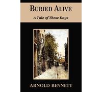 Arnold Bennett Buried Alive - A Tale of These Days Paperback Book Arnold Bennett Multicolor