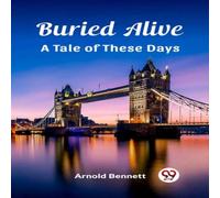 Arnold Bennett Buried Alive A Tale of These Days Paperback Book Arnold Bennett Multicolor