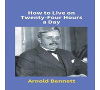 Arnold Bennett How To Live On Twenty-Four Hours A Day Paperback Book Arnold Bennett Multicolor
