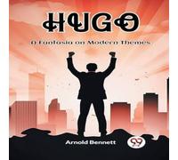 Arnold Bennett Hugo A Fantasia on Modern Themes Paperback Book Arnold Bennett Multicolor
