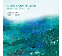 Arnold Bennett Literary Taste - How to Form It: With Detailed Instructions for Arnold Bennett Multicolor