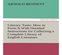 Arnold Bennett Literary Taste: How to Form It with Detailed Instructions for Arnold Bennett Multicolor