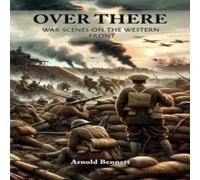 Arnold Bennett Over There War Scenes on the Western Front Paperback Book Arnold Bennett Multicolor