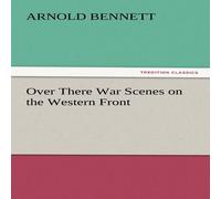 Arnold Bennett Over There War Scenes on the Western Front Paperback Book Arnold Bennett Multicolor
