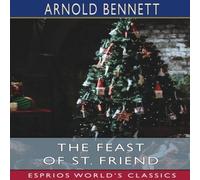 Arnold Bennett The Feast of St. Friend (Esprios Classics): A Christmas Book Paperback Arnold Bennett Multicolor