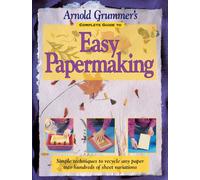 Arnold Grummer's Complete Guide to Easy Papermaking