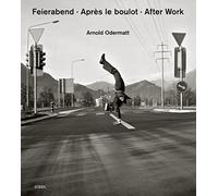 Arnold Odermatt: Feierabend · Après le boulot · After Work: Feierabend. Après le boulot. Let´s call it a day