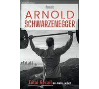 Arnold Schwarzenegger Biografie: Total Recall an mein Leben