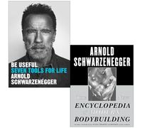 Arnold Schwarzenegger Collection 2 Books Set (Be Useful Seven tools for life [Hardcover] & The New Encyclopedia of Modern Bodybuilding)