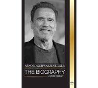 Arnold Schwarzenegger: The biography and true life story of an Austrian-American, and his bodybuilding and political tools for life (Artists)