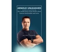 Arnold Unleashed: The Untold Story of the World's Most Famous Bodybuilder and Actor (Vivid Narrative Biographies.)