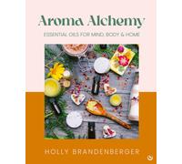 Aroma Alchemy : Essential Oils for Mind, Body and Home