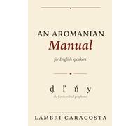 Aromanian for English Speakers: A Complete Course in the Language of the Balkan Vlachs - 12 Lessons with Grammar, Glossary and Readings