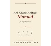 Aromanian for English Speakers: A Complete Course in the Language of the Balkan Vlachs - 12 Lessons with Grammar, Glossary and Readings