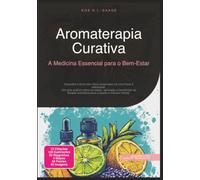 Aromaterapia Curativa: A Medicina Essencial para o Bem-Estar