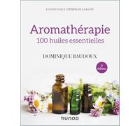 Aromathérapie - 2e éd. - 100 huiles essentielles: 100 huiles essentielles