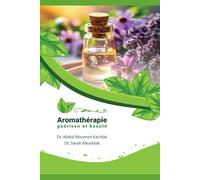 Aromathérapie Guérison et Beauté: « De la nature à la thérapie : voyage dans l’univers des huiles essentielles »