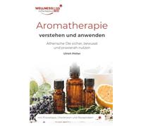 Aromatherapie verstehen und anwenden: Ätherische Öle sicher, bewusst und praxisnah für Wohlbefinden, Entspannung und Alltag nutzen (WellnessInPerfektion Fachbücher)