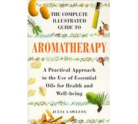 Aromatherapy: A Practical Approach to the Use of Essential Oils for Health and Well-being (Complete Illustrated Guide) (Colour Health Reference Series)