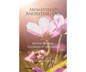 Aromatherapy Anointing Oils, Revised & Expanded: Spiritual Blessings, Ceremonies, and Affirmations