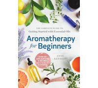 Aromatherapy for Beginners: The Complete Guide to Getting Started with Essential Oils
