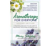 Aromatherapy for Everyone: A Practical and Easy-to-use Guide to Unlocking the Powers of Essential Oils