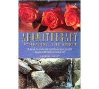 Aromatherapy for Healing the Spirit: A Guide to Restoring Emotional and Mental Balance Through Essential Oils