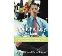 Aromatherapy for Men – A Scentual Grooming and Lifestyle Guide for Every Male Using Essential Oils