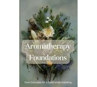 Aromatherapy Foundations: Core Concepts for a Solid Understanding