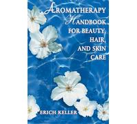 Aromatherapy Handbook for Beauty, Hair and Skin Care