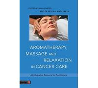 Aromatherapy, Massage and Relaxation in Cancer Care: An Integrative Resource for Practitioners