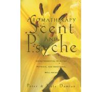 Aromatherapy Scent and Psyche : Using Essential Oils for Physical and Emotional Well-Being: Scent and Psyche - Using Essential Oils for Physical and Emotional Well-being
